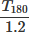 $\frac{T_{180}}{1.2} $