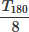$\frac{T_{180}}{8} $