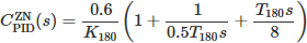 $C_{\mathrm{PID}}^{\mathrm{ZN}}(s)=\frac{0.6}{K_{180}}\left(1+\frac{1}{0.5 T_{180} s}+\frac{T_{180} s}{8}\right) $