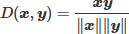 $D(\boldsymbol{x}, \boldsymbol{y})=\frac{\boldsymbol{x} \boldsymbol{y}}{\|\boldsymbol{x}\|\|\boldsymbol{y}\|}$