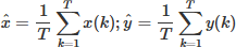 $\hat{x}=\frac{1}{T} \sum\limits_{k=1}^T x(k) ; \hat{y}=\frac{1}{T} \sum\limits_{k=1}^T y(k)$