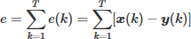 $e=\sum\limits_{k=1}^T e(k)=\sum\limits_{k=1}^T[\boldsymbol{x}(k)-\boldsymbol{y}(k)]$